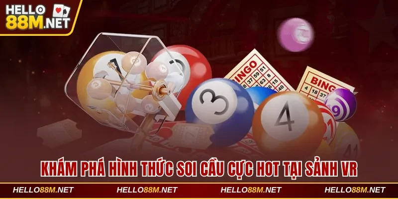 Khám phá hình thức soi cầu cực hot tại sảnh VR tại Hello88