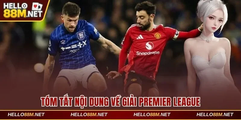Tóm tắt nội dung về giải Premier League tại Hello88