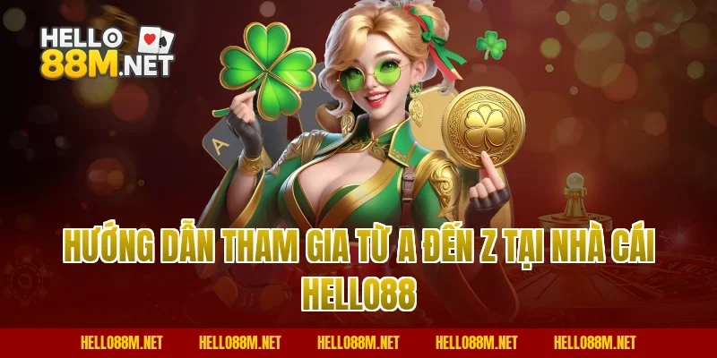 Hướng dẫn tham gia từ A đến Z tại nhà cái Hello88