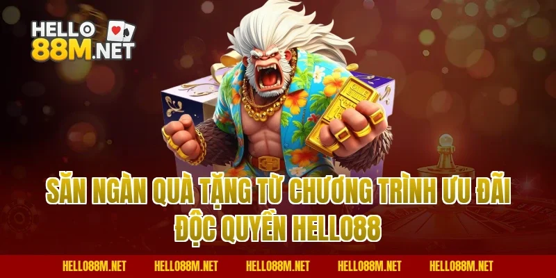 Săn ngàn quà tặng từ chương trình ưu đãi độc quyền Hello88